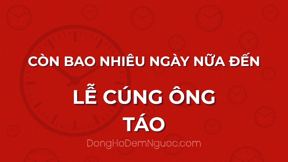 Còn bao nhiêu ngày nữa đến Lễ Cúng Ông Táo