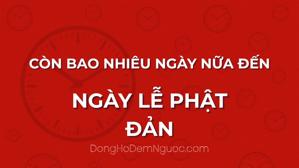 Còn bao nhiêu ngày nữa đến Ngày Lễ Phật Đản