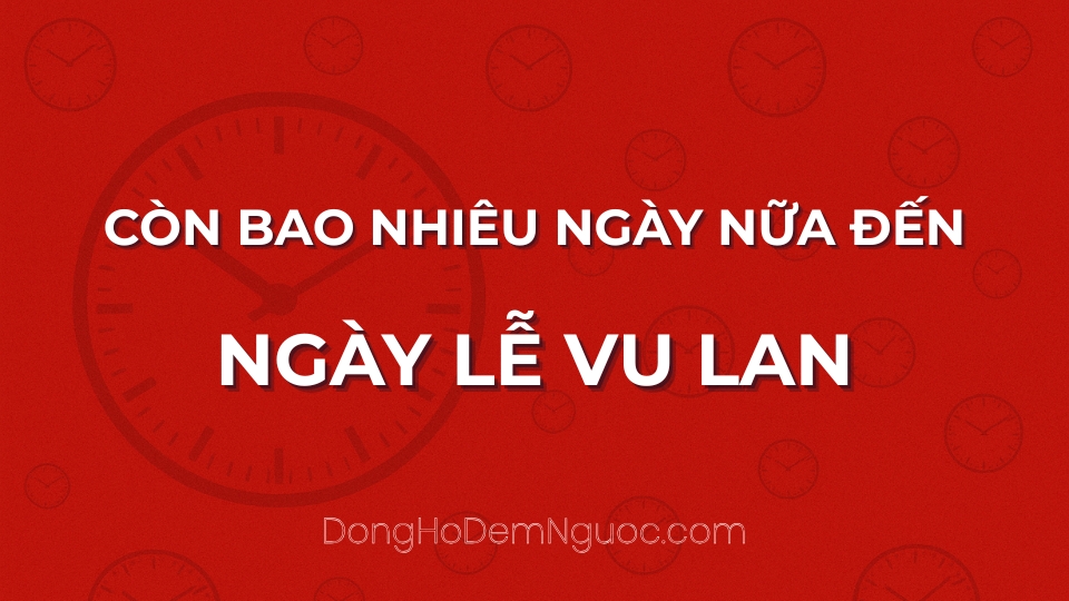 Còn bao nhiêu ngày nữa đến Ngày Lễ Vu Lan