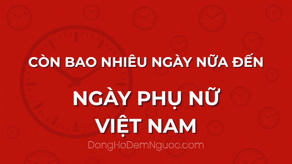 Còn bao nhiêu ngày nữa đến Ngày Phụ Nữ Việt Nam