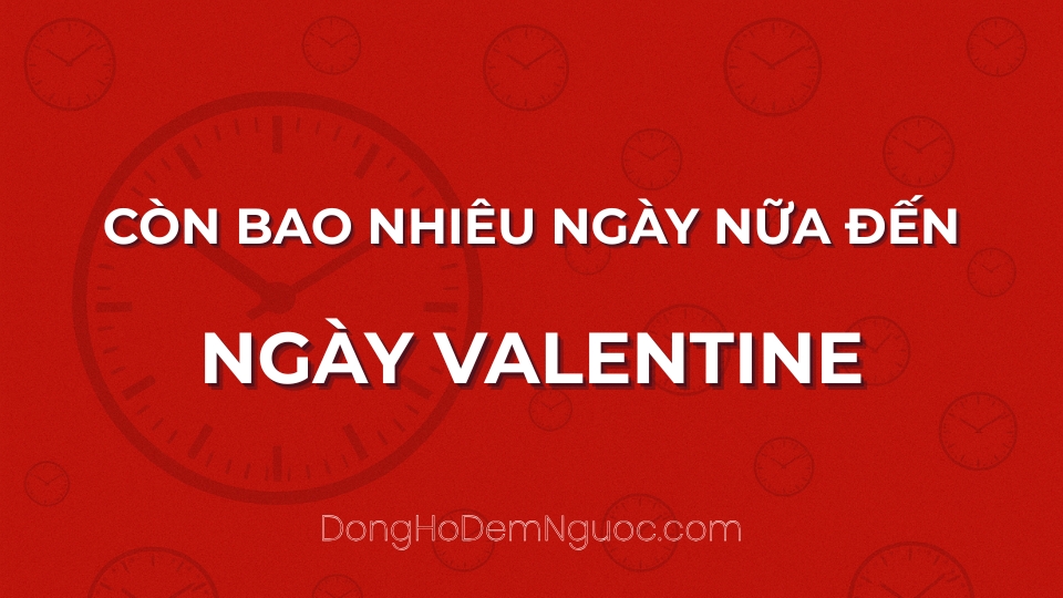 Còn bao nhiêu ngày nữa đến Ngày Valentine