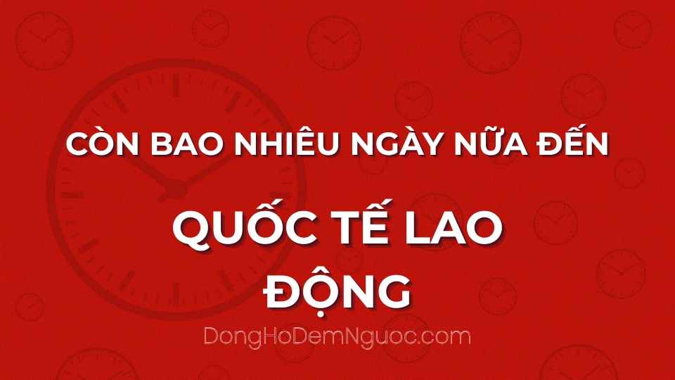 Còn bao nhiêu ngày nữa đến Quốc Tế Lao Động