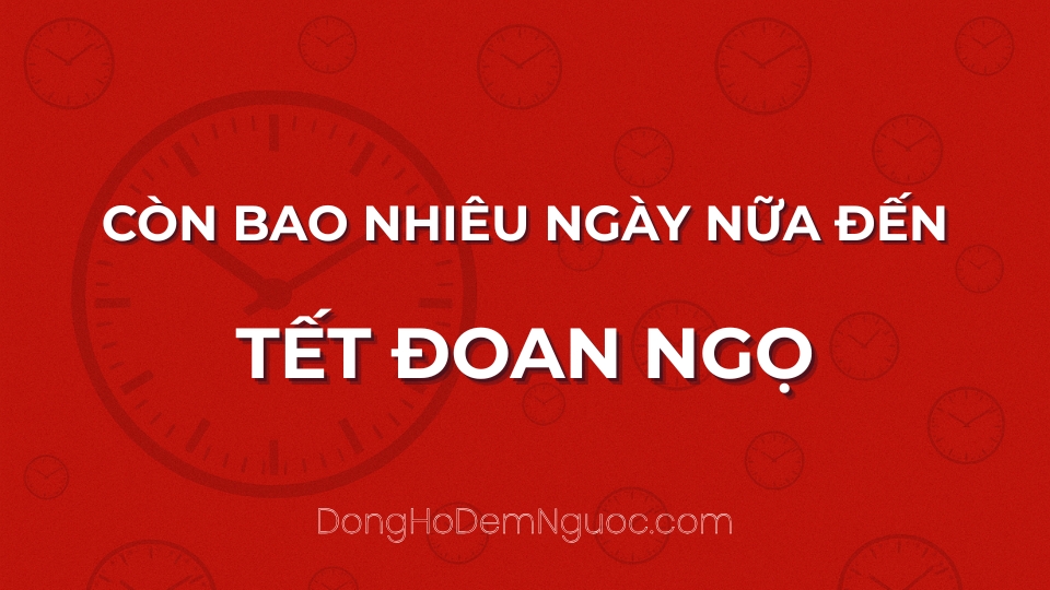 Còn bao nhiêu ngày nữa đến Tết Đoan Ngọ