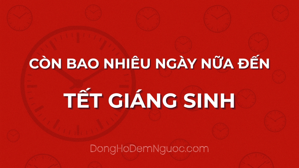 Còn bao nhiêu ngày nữa đến Tết Giáng Sinh