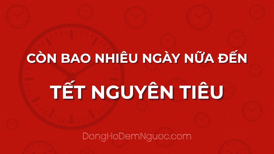 Còn bao nhiêu ngày nữa đến Tết Nguyên Tiêu