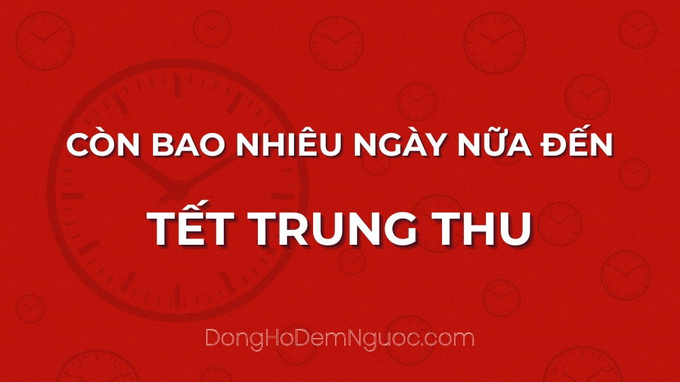 Còn bao nhiêu ngày nữa đến Tết Trung Thu